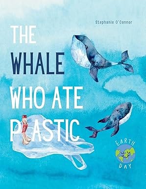 The Whale Who Ate Plastic: Teaching Young Children About the Problem of Ocean Plastic Pollution and the Importance of Recycling (Children’s Environment Books, Recycling &amp; Green Living Books)