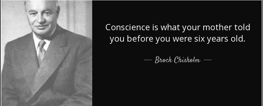 Conscience is what your mother told you before you were six years old. - Brock Chisholm