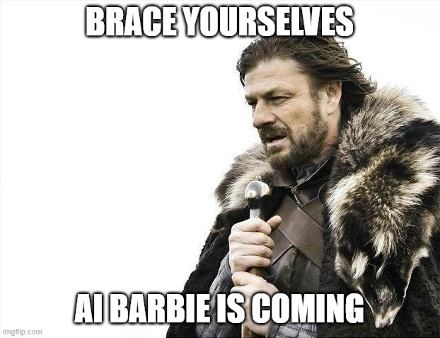 Brace Yourselves X is Coming Meme | BRACE YOURSELVES; AI BARBIE IS COMING | image tagged in memes,brace yourselves x is coming | made w/ Imgflip meme maker