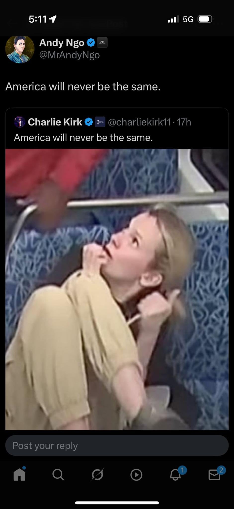 May be an image of 1 person and text that says '5:11 ..5G 5G AndyNgo PM Andy Ngo @MrAndyNgo America will never be the same. Charlie Kirk America will never be the same. @charliekirk11-17h -17h Postyourreply your reply Post'