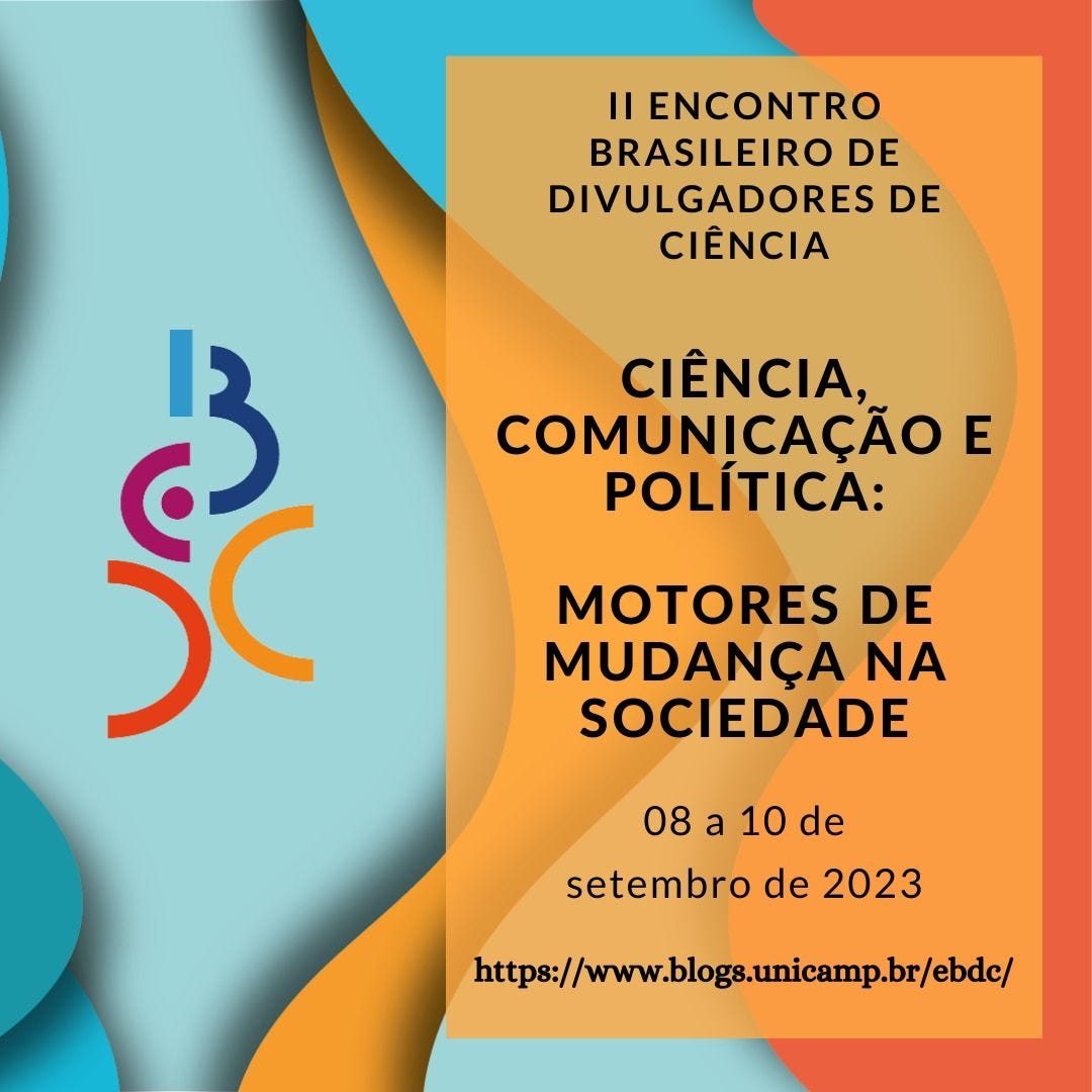 II Encontro Brasileiro de Divulgadores de Ciência. Ciência, Comunicação e Política: Motores de Mudança na Sociedade. 08 a 10 de setembro. https://www.blogs.unicamp.br/ebdc