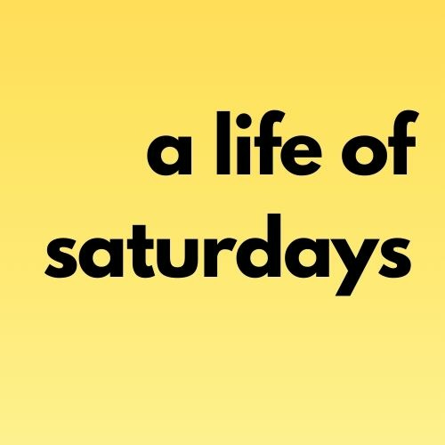 a life of saturdays