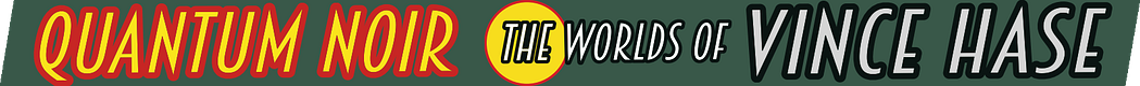 Quantum Noir: The Worlds of Vince Hase