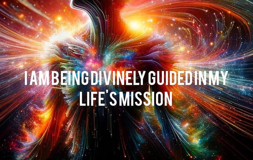 I Am Being Divinely Guided in My Life's Mission