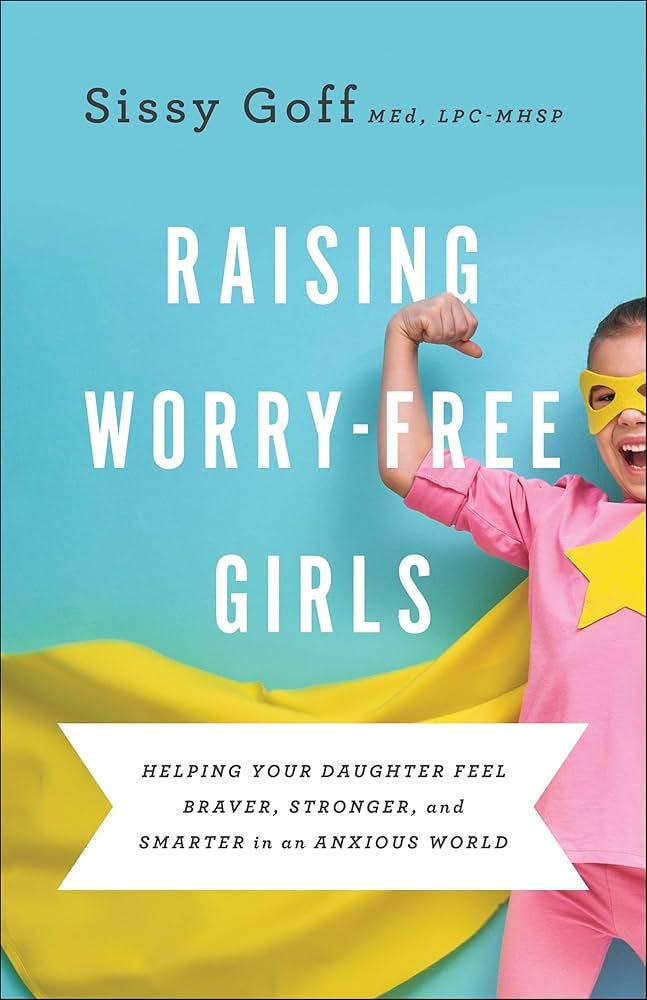 Raising Worry-Free Girls: Helping Your Daughter Feel Braver, Stronger, and  Smarter in an Anxious World See more