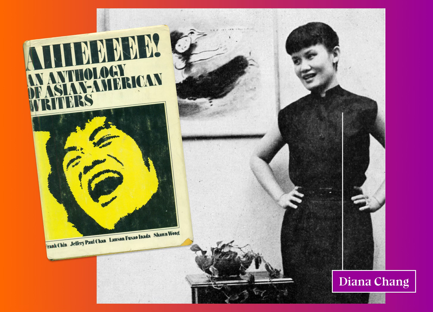Image of Diana Chang, a young Chinese-American woman, standing next to a framed piece of art depicting an abstracted mermaid. She has blunt bangs and her hair is pinned up and looks to the side, smiling. She wears a blouse and pencil skirt, and has her hands on her hips.  Image of the first edition cover of AIIIEEEEE! An Anthology of Asian-American Writers. The cover features bold didone lettering, and a two-toned black and yellow image of a man yelling.