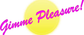 Gimme Pleasure!