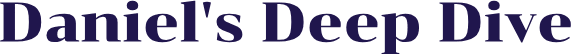 Daniel's Deep Dive