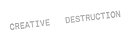 Creative Destruction