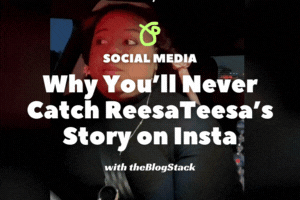Why You’ll Never Catch ReesaTeesa’s Story on Insta 🙅‍♀️