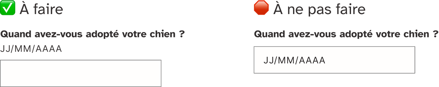 A faire : gardez l'information importante dans un sous-label (JJ/MM/AAAA). A ne pas faire : mettre le format attendu dans le champ de saisi.