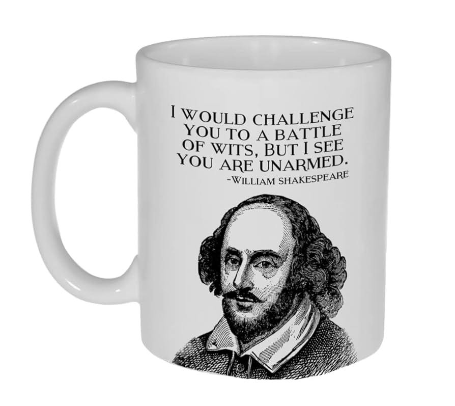 Amazon.com: I Would Challenge You to a Battle of Wits, But I See You are  Unarmed- William Shakespeare - Funny Coffee or Tea Mug : Hogar y Cocina