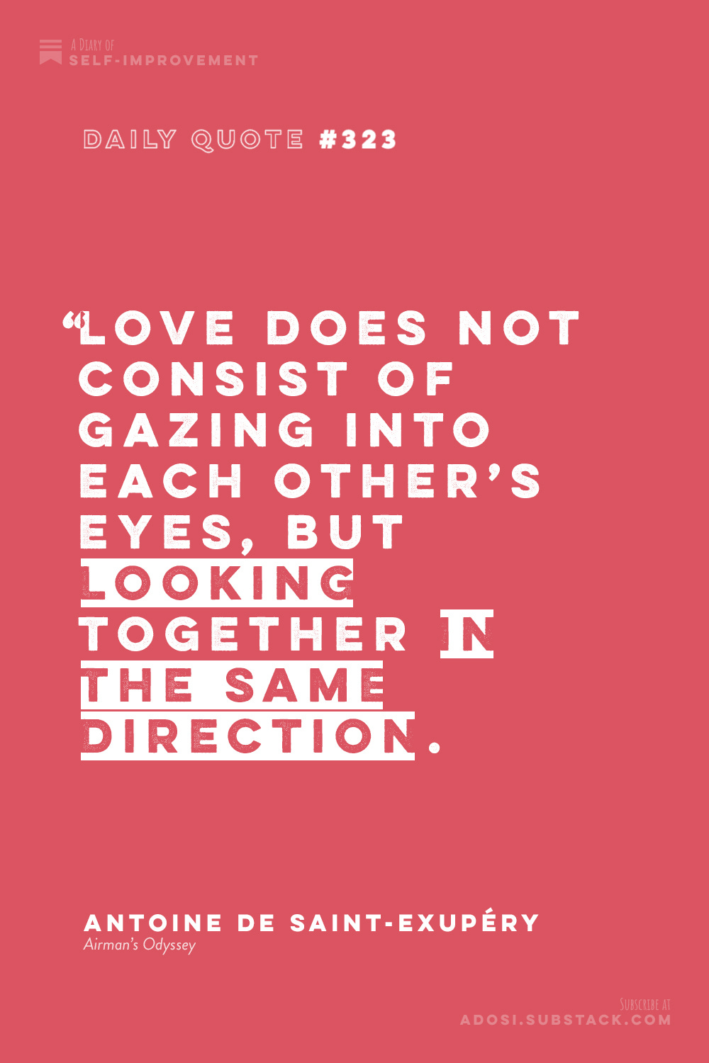 Daily Quote #323: "Love does not consist of gazing into each other's eyes, but looking together in the same direction." Antoine De Saint-Exupéry, Airman's Odyssey