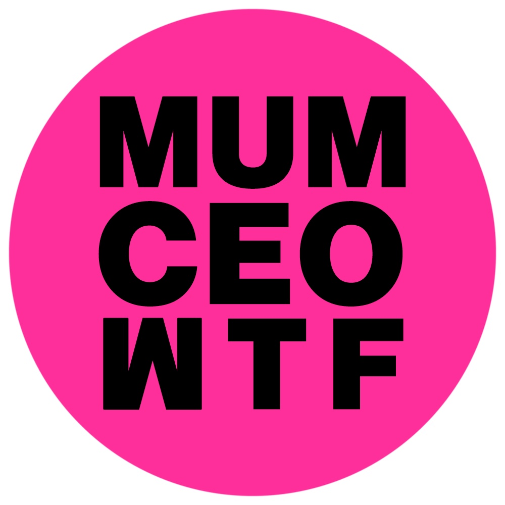 MUM. CEO. WTF. 