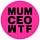 MUM. CEO. WTF. 