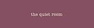 the quiet room 