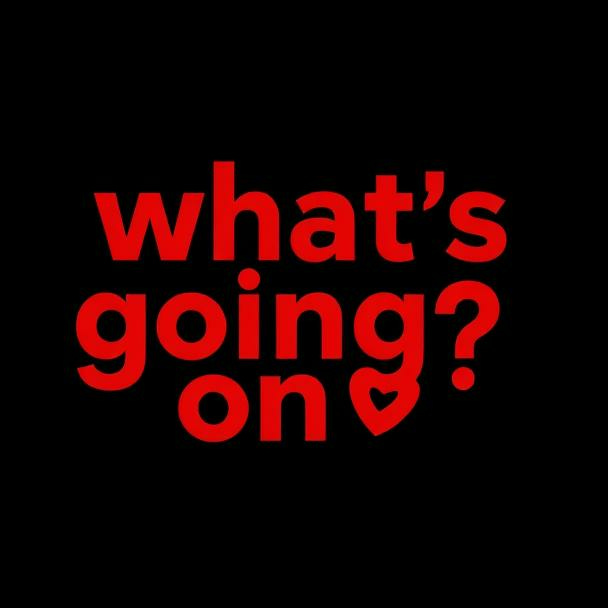 WHAT'S GOING ON?