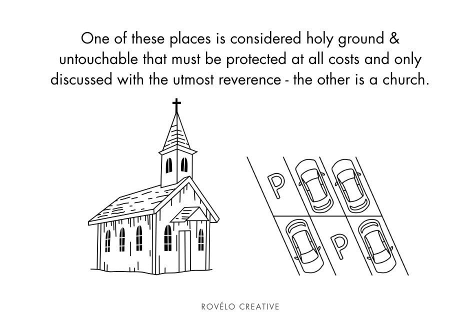a church and a parking lot

One of these places is considered a holy ground & untouchable that must be protected at all costs and only discussed with the utmost reverence - the other is a church.