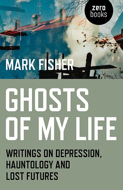 Ghosts of My Life: Writings on Depression, Hauntology and Lost Futures by Mark  Fisher | Goodreads