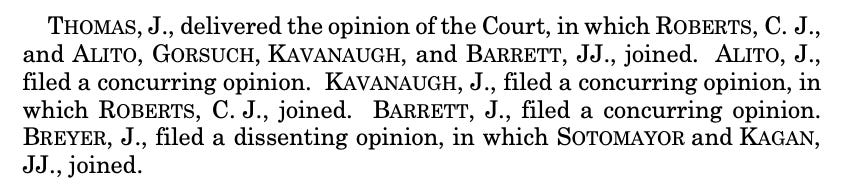 THOMAS, J., delivered the opinion of the Court, in which RoBERTS, C. J., and ALITO, GORSUCH, KAVANAUGH, and BARRETT, JJ., joined. ALITO, J., filed a concurring opinion. KAVANAUGH, J., filed a concurring opinion, in which ROBERTS, C. J., joined. BARRETT, J., filed a concurring opinion BREYER, J., filed a dissenting opinion, in which SOTOMAYOR and KAGAN, JJ., joined. THOMAS, J., delivered the opinion of the Court, in which RoBERTS, C. J., and ALITO, GORSUCH, KAVANAUGH, and BARRETT, JJ., joined. ALITO, J., filed a concurring opinion. KAVANAUGH, J., filed a concurring opinion, in which ROBERTS, C. J., joined. BARRETT, J., filed a concurring opinion BREYER, J., filed a dissenting opinion, in which SOTOMAYOR and KAGAN, JJ., joined.