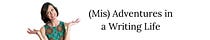 (Mis) Adventures in a Writing Life