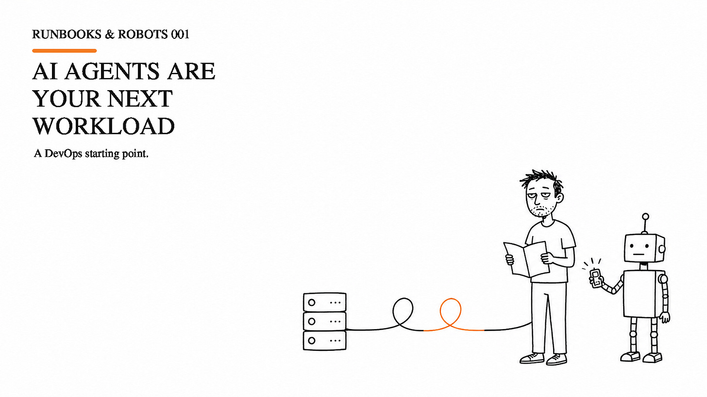Runbooks & Robots Issue 001: AI agents are your next workload