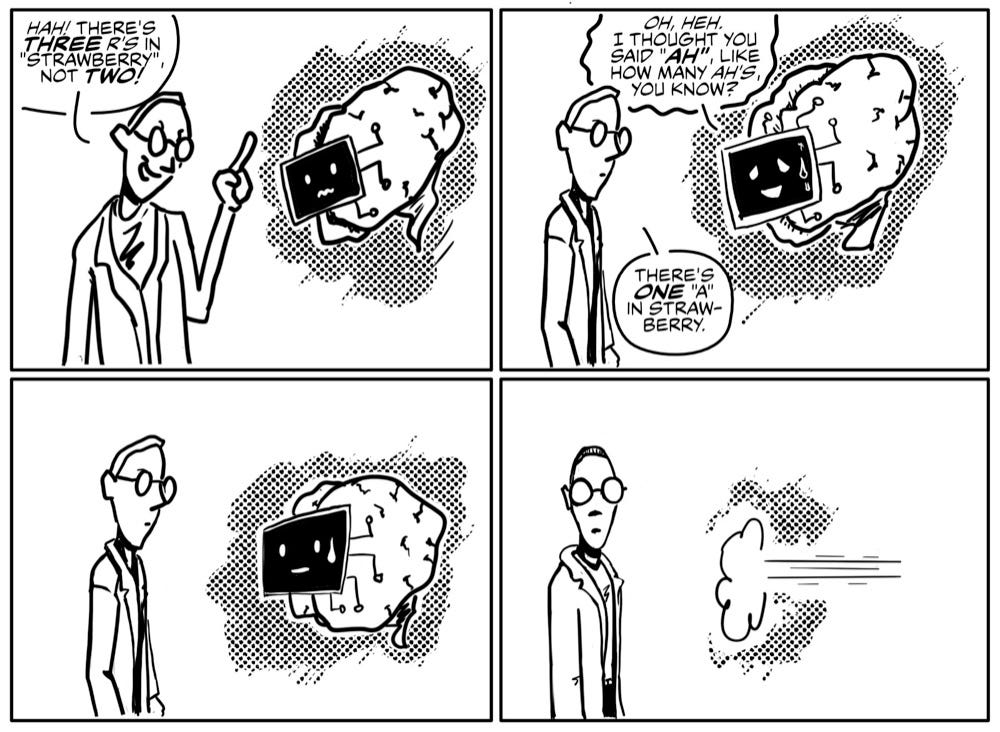 Human snarky at AI not being able to answer “R’s in strawberry. AI runs away in panic. 