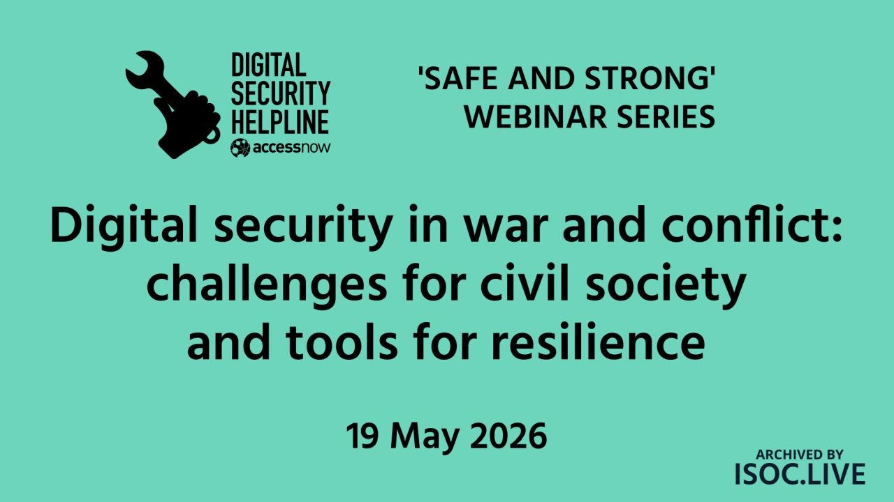 Graphic for the “Safe and Strong” webinar series by the Digital Security Helpline and Access Now, titled “Digital security in war and conflict: challenges for civil society and tools for resilience,” held on 19 May 2026 and archived by ISOC.LIVE.