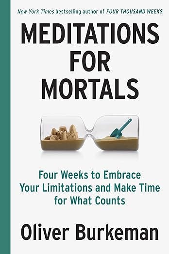 Text on book cover - “Meditations for Mortals: Four Weeks to Embrace Your Limitations and Make Time for What Counts", Oliver Burkeman