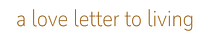 a love letter to living