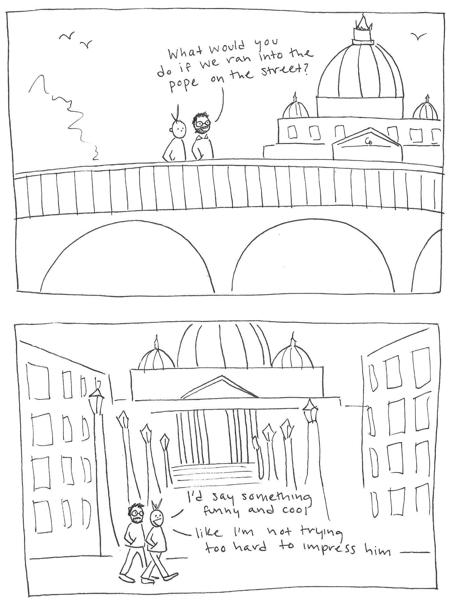 First panel: Alex asks Eliza "What would you do if we ran into the Pope on the street?" / Second panel: Eliza says, "I'd say something funny and cool... like I'm not trying too hard to impress him" First panel: Alex asks Eliza "What would you do if we ran into the Pope on the street?" / Second panel: Eliza says, "I'd say something funny and cool... like I'm not trying too hard to impress him"