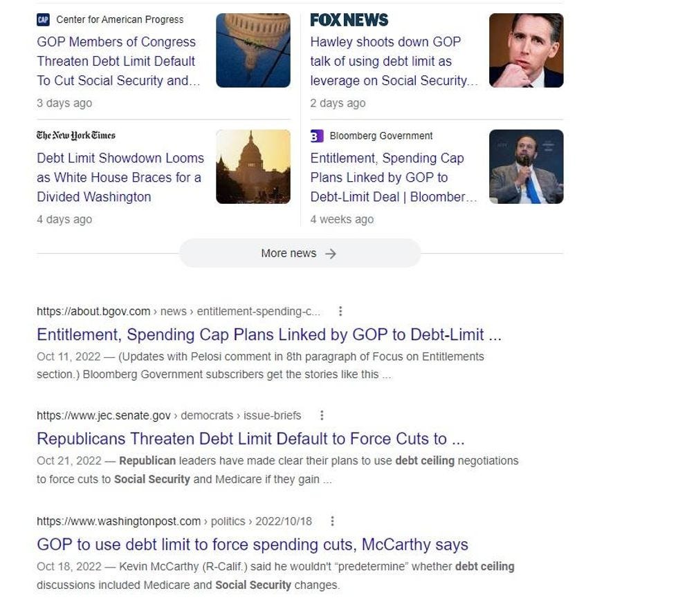 A screenshot of Google results showing articles about GOP discussions of using the debt ceiling vote to force spending cute. Some mention "entitlement" or "Medicare and Social Security" specifically. One Fox News headline highlights Sen. Tom Cotton's claim that Republicans will not cut either program. A screenshot of Google results showing articles about GOP discussions of using the debt ceiling vote to force spending cute. Some mention "entitlement" or "Medicare and Social Security" specifically. One Fox News headline highlights Sen. Tom Cotton's claim that Republicans will not cut either program.