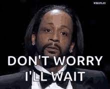 Katt Williams Dont Worry Ill Wait GIFs | Tenor