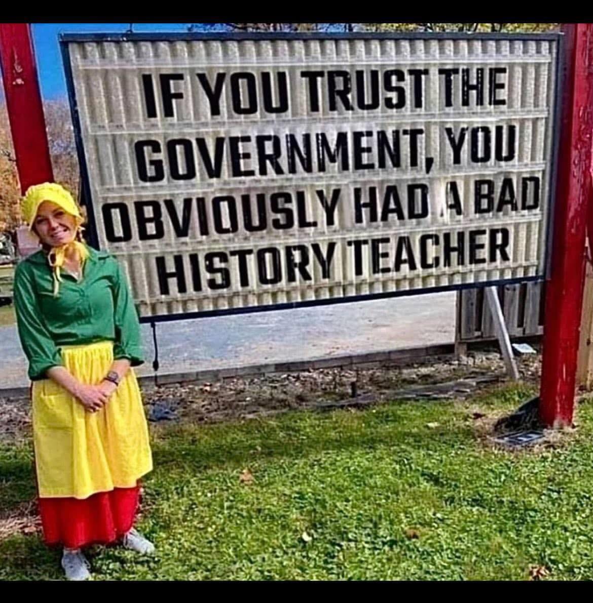 May be an image of 1 person and text that says 'WIFYOUTRUS IFYOU TRUST THEII GOVERNMENT,YOUTI OBVIOUSLY HAD ABAD HISTORYT HISTORVITEACHER EACHERI!'