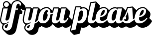 If you please