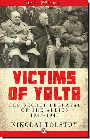 Stalin, Churchill & FDR: Guilty Of The Mass Murder Of Millions Of Allied POWs, A Review Of ‘Victims Of Yalta’ By Nikolai Tolstoy