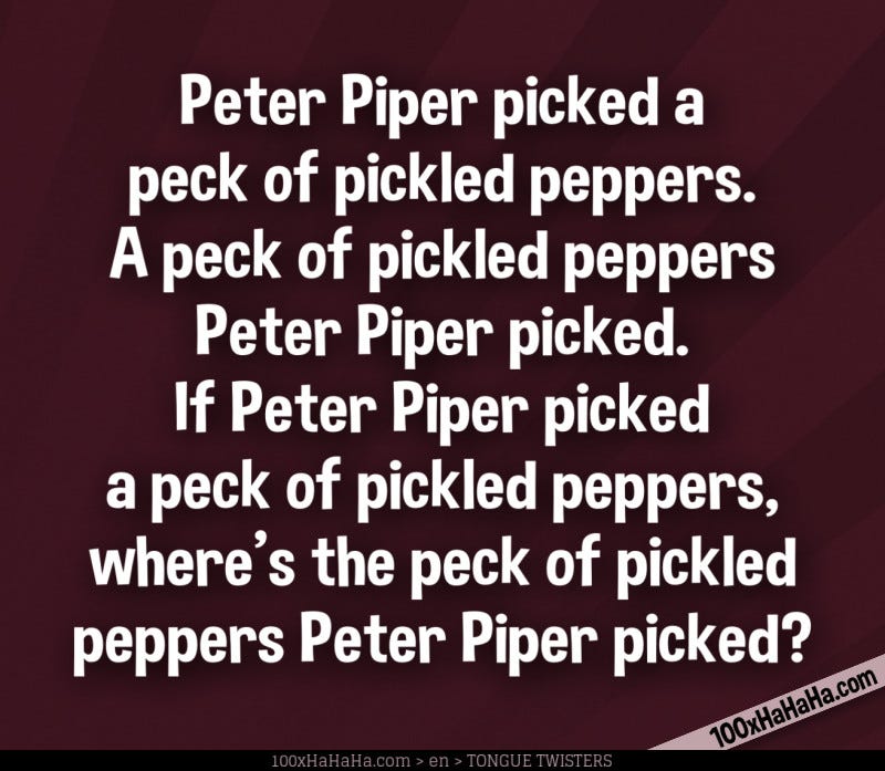 Funny tonguetwister+Image | A peck of pickled peppers Peter Piper picked.  If Peter Piper picked a peck of pickled peppers, where's the peck of pickled  peppers Peter Piper picked?