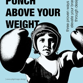 Punch above your weight.