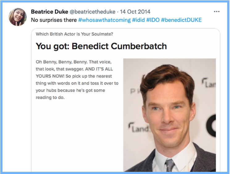Bea Tweets: No surprises there #whosawthatcoming #idid #IDO #benedictDUKE | An attached screenshot shows a picture of Benedict Cumberbatch with text that reads: Which British Actor Is Your Soulmate? You got: Benedict Cumberbatch. Oh Benny, Benny, Benny. That voice, that look, that swagger. AND IT'S ALL YOURS NOW! So pick up the nearest thing with words on it and toss it over to your hubs because he's got some reading to do.