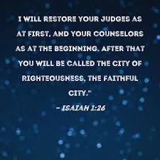Isaiah 1:26 I will restore your judges ...
