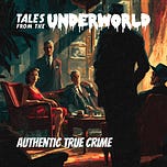Tales From the Underworld — Authentic True Crime