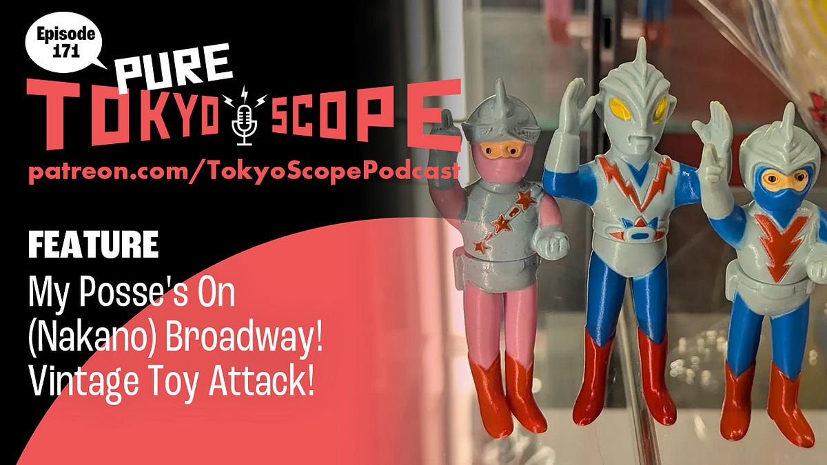 Pure TokyoScope Podcast 171: My Posse's On (Nakano) Broadway