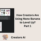 How Creators Are Using Nano Banana to Level Up? Part 1