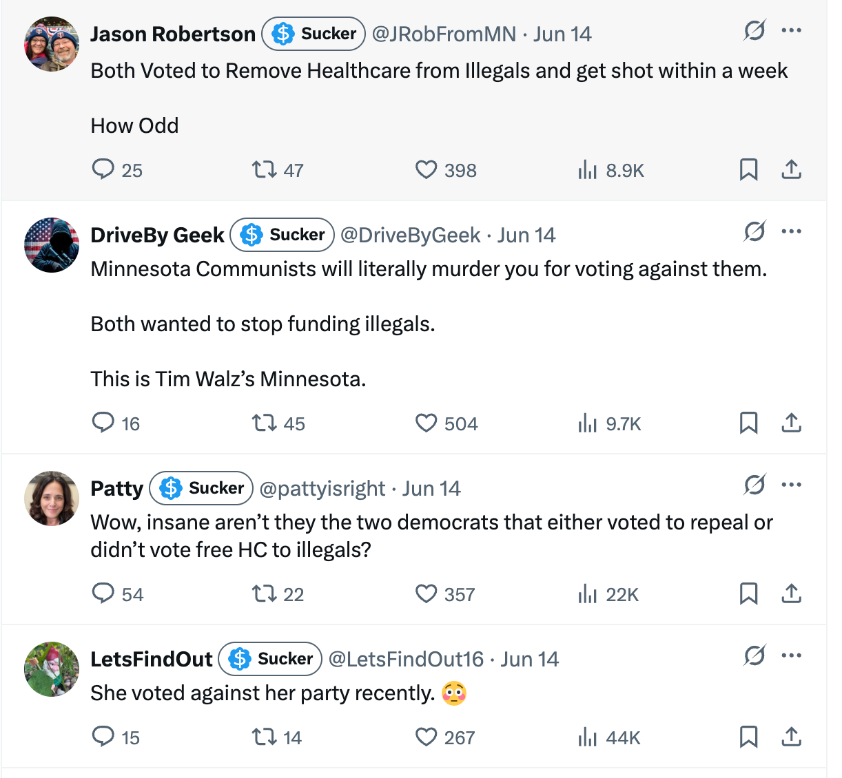 Tweet 1: Both Voted to Remove Healthcare from Illegals and get shot within a week. How Odd.
Tweet 2: Minnesota Communists will literally murder you for voting against them. Both wanted to stop funding illegals. This is Tim Walz’s Minnesota
Tweet 3: Wow, insane aren’t they the two democrats that either voted to repeal or didn’t vote free HC to illegals?
Tweet 4: She voted against her party recently. Tweet 1: Both Voted to Remove Healthcare from Illegals and get shot within a week. How Odd.
Tweet 2: Minnesota Communists will literally murder you for voting against them. Both wanted to stop funding illegals. This is Tim Walz’s Minnesota
Tweet 3: Wow, insane aren’t they the two democrats that either voted to repeal or didn’t vote free HC to illegals?
Tweet 4: She voted against her party recently.