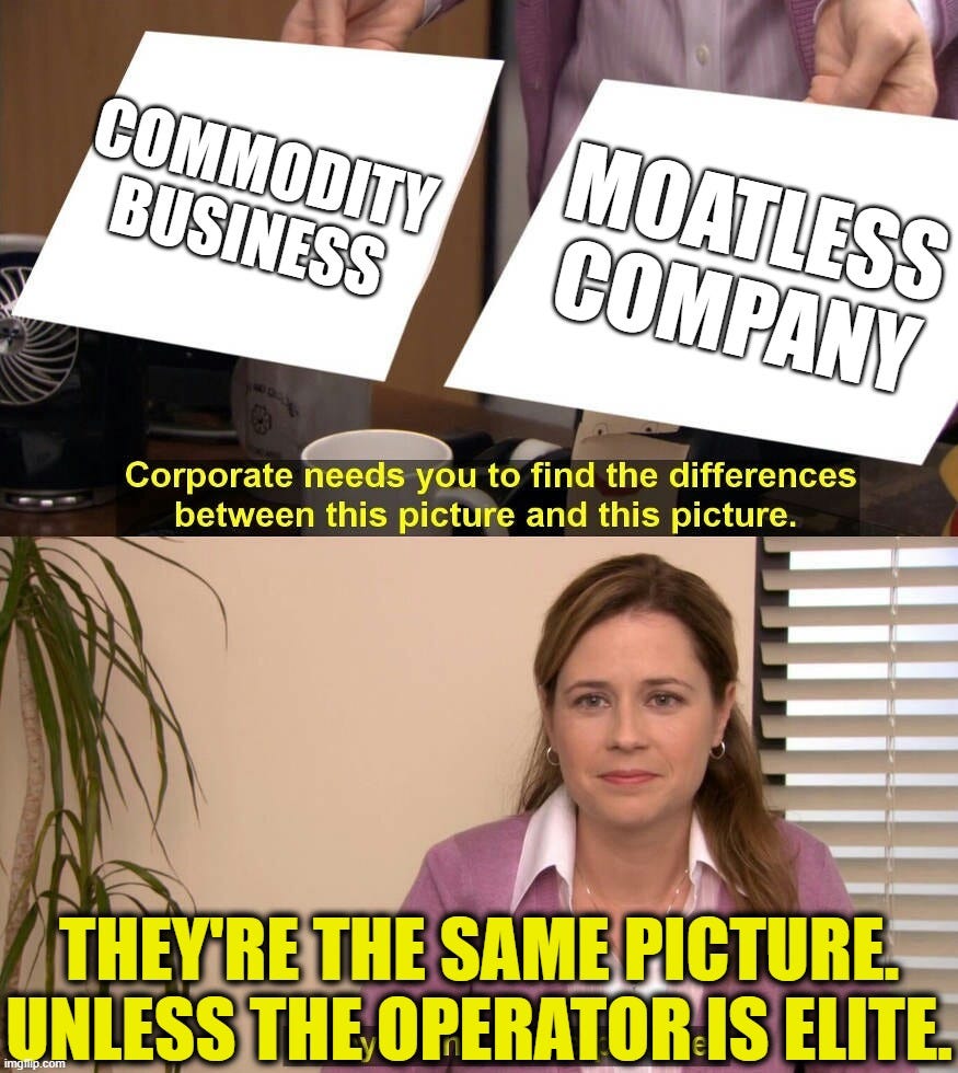 They are the same picture | COMMODITY BUSINESS; MOATLESS COMPANY; THEY'RE THE SAME PICTURE.
UNLESS THE OPERATOR IS ELITE. | image tagged in they are the same picture | made w/ Imgflip meme maker