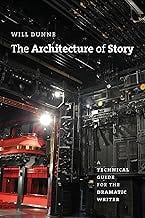 The Architecture of Story: A Technical Guide for the Dramatic Writer (Chicago Guides to Writing, Editing, and Publishing)