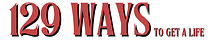 129 Ways To Get a Life