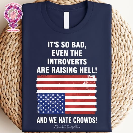 May be an image of text that says 'WOMEN FOR GIALPINUER+ •GIRL PONER+ I IT'S IT'SSOBAD, So BAD, EVEN THE INTROVERTS ARE RAISING HELL! AND ANDWEHATECROWDS! WE HATE CROWDS! Absea AacEuetdhns Pr Egpalel Ceng'