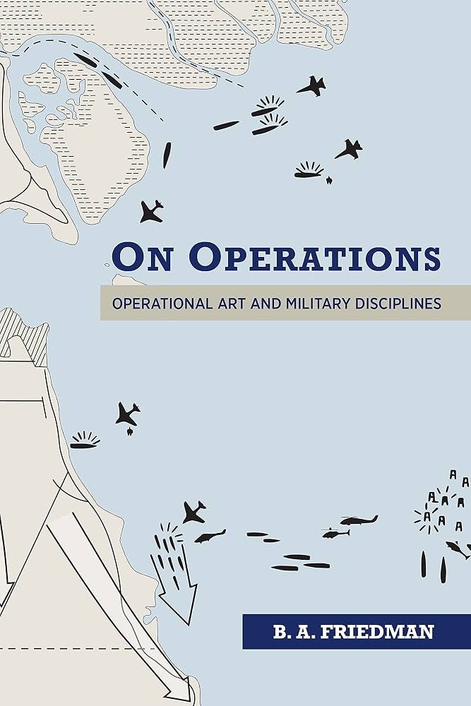 On Operations: Operational Art and Military Disciplines: Friedman, Brett  A.: 9781682477069: Amazon.com: Books