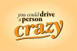 You Could Drive A Person Crazy
